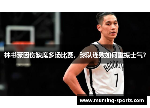 林书豪因伤缺席多场比赛，球队连败如何重振士气？
